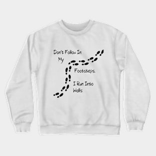 Sarcastic "Don't Follow In My Footsteps. I Run Into Walls" Shirt, Unique Tee with a Twist, Ideal for Birthday Gift Crewneck Sweatshirt